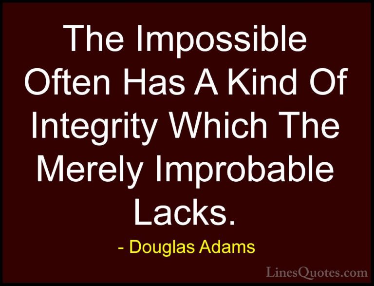 Douglas Adams Quotes (5) - The Impossible Often Has A Kind Of Int... - QuotesThe Impossible Often Has A Kind Of Integrity Which The Merely Improbable Lacks.