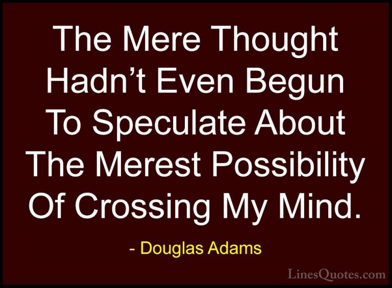 Douglas Adams Quotes (52) - The Mere Thought Hadn't Even Begun To... - QuotesThe Mere Thought Hadn't Even Begun To Speculate About The Merest Possibility Of Crossing My Mind.