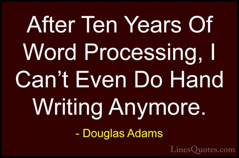 Douglas Adams Quotes (53) - After Ten Years Of Word Processing, I... - QuotesAfter Ten Years Of Word Processing, I Can't Even Do Hand Writing Anymore.