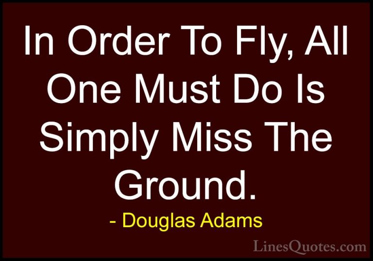 Douglas Adams Quotes (54) - In Order To Fly, All One Must Do Is S... - QuotesIn Order To Fly, All One Must Do Is Simply Miss The Ground.