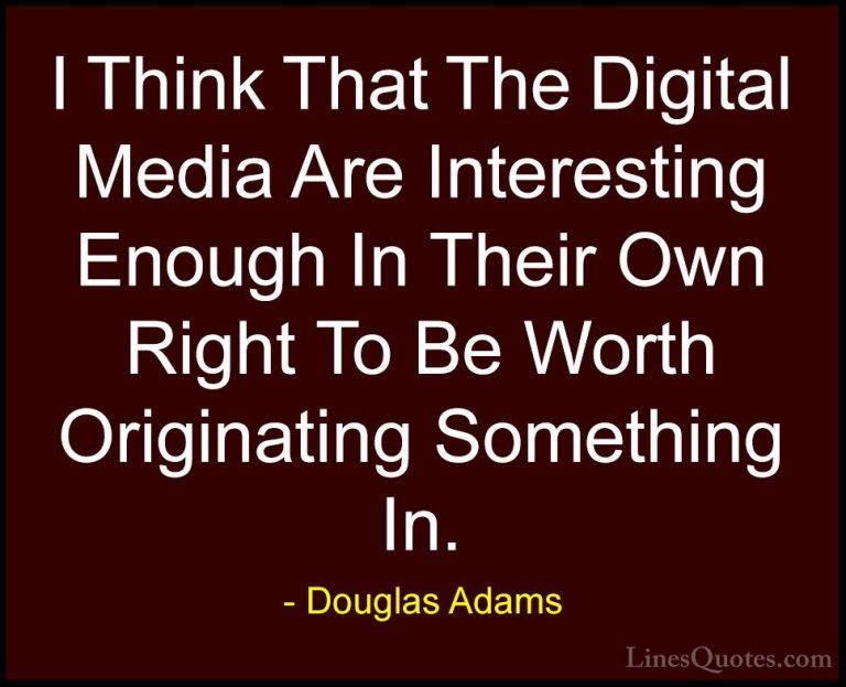 Douglas Adams Quotes (71) - I Think That The Digital Media Are In... - QuotesI Think That The Digital Media Are Interesting Enough In Their Own Right To Be Worth Originating Something In.