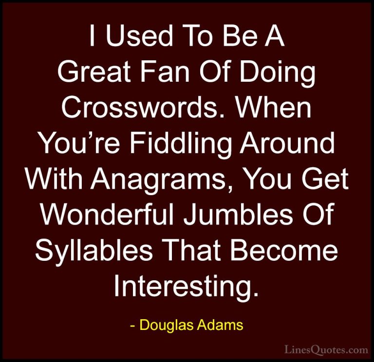 Douglas Adams Quotes (80) - I Used To Be A Great Fan Of Doing Cro... - QuotesI Used To Be A Great Fan Of Doing Crosswords. When You're Fiddling Around With Anagrams, You Get Wonderful Jumbles Of Syllables That Become Interesting.