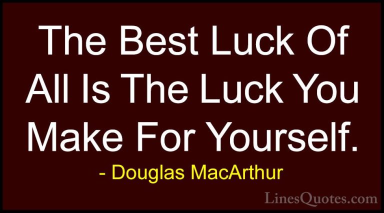 Douglas MacArthur Quotes (13) - The Best Luck Of All Is The Luck ... - QuotesThe Best Luck Of All Is The Luck You Make For Yourself.