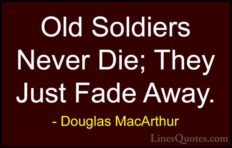 Douglas MacArthur Quotes (14) - Old Soldiers Never Die; They Just... - QuotesOld Soldiers Never Die; They Just Fade Away.