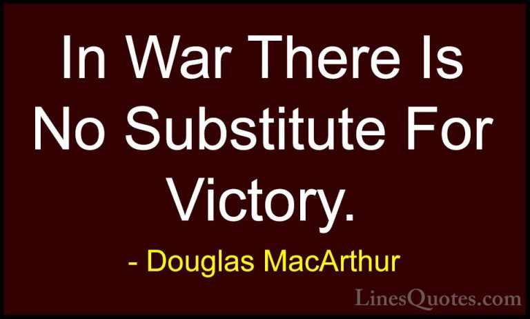 Douglas MacArthur Quotes (28) - In War There Is No Substitute For... - QuotesIn War There Is No Substitute For Victory.