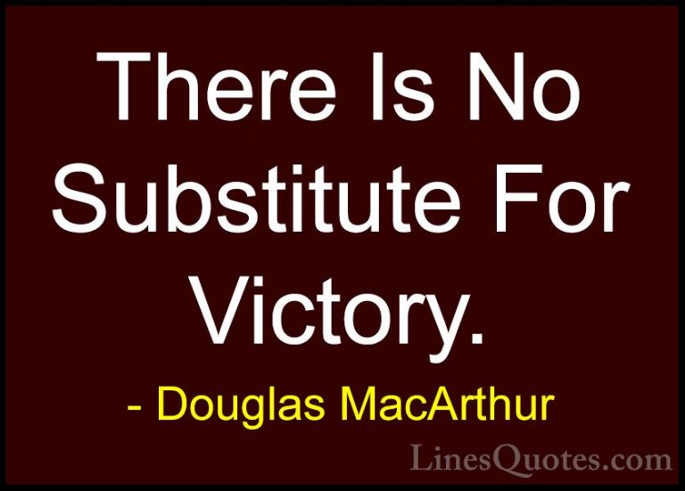 Douglas MacArthur Quotes (32) - There Is No Substitute For Victor... - QuotesThere Is No Substitute For Victory.