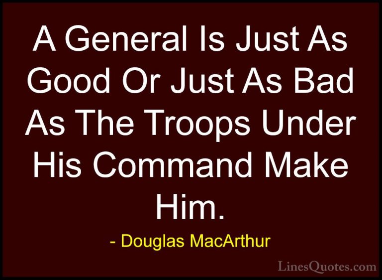 Douglas MacArthur Quotes (36) - A General Is Just As Good Or Just... - QuotesA General Is Just As Good Or Just As Bad As The Troops Under His Command Make Him.