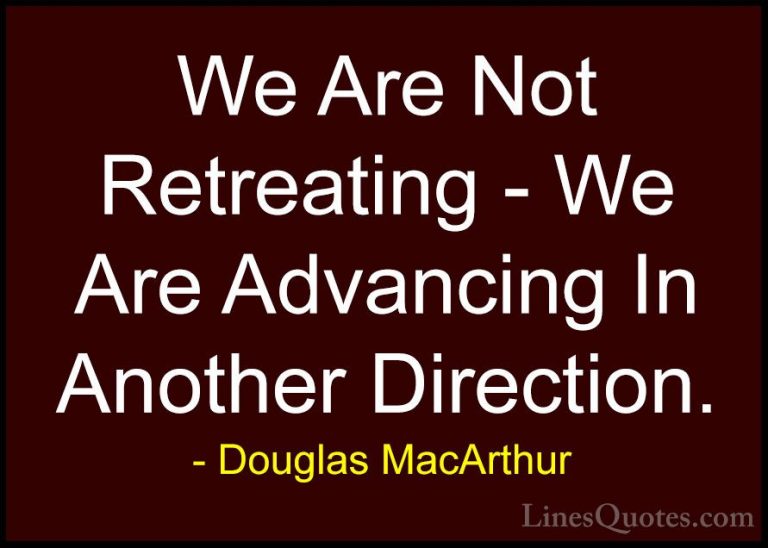 Douglas MacArthur Quotes (5) - We Are Not Retreating - We Are Adv... - QuotesWe Are Not Retreating - We Are Advancing In Another Direction.
