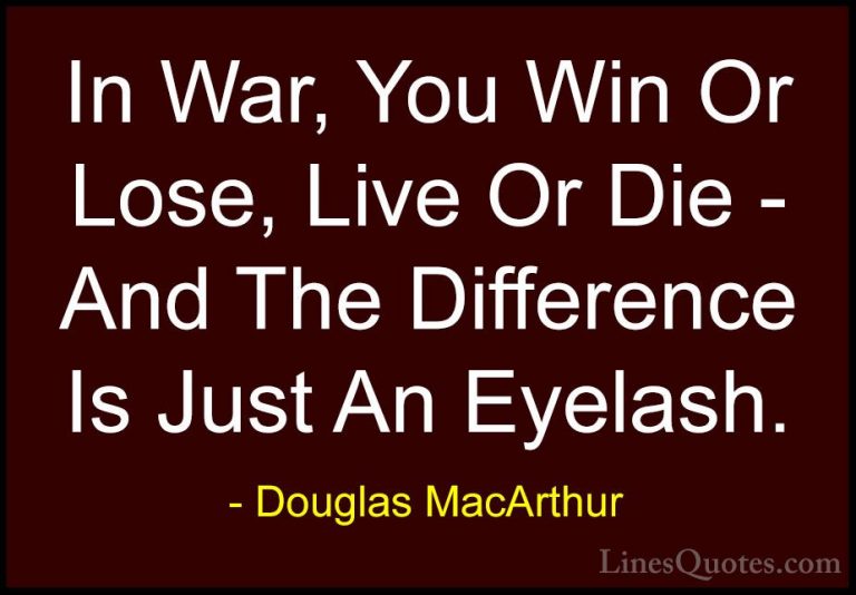 Douglas MacArthur Quotes (7) - In War, You Win Or Lose, Live Or D... - QuotesIn War, You Win Or Lose, Live Or Die - And The Difference Is Just An Eyelash.