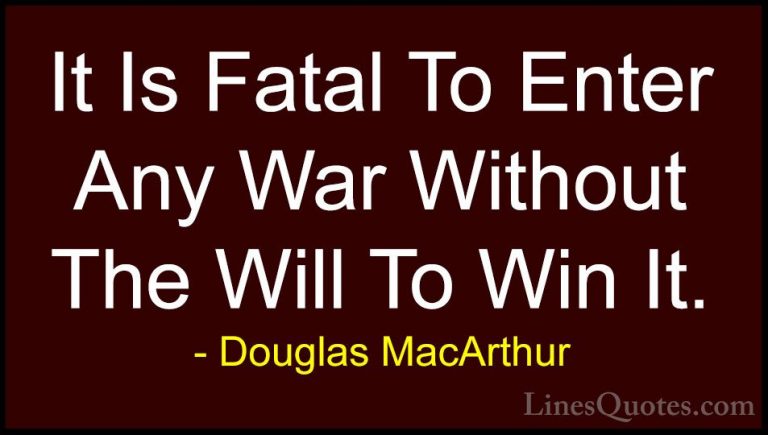 Douglas MacArthur Quotes (8) - It Is Fatal To Enter Any War Witho... - QuotesIt Is Fatal To Enter Any War Without The Will To Win It.