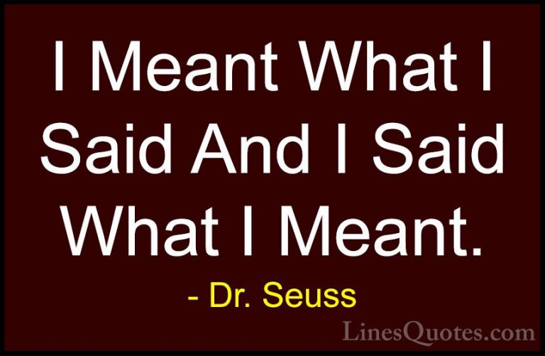 Dr. Seuss Quotes (19) - I Meant What I Said And I Said What I Mea... - QuotesI Meant What I Said And I Said What I Meant.