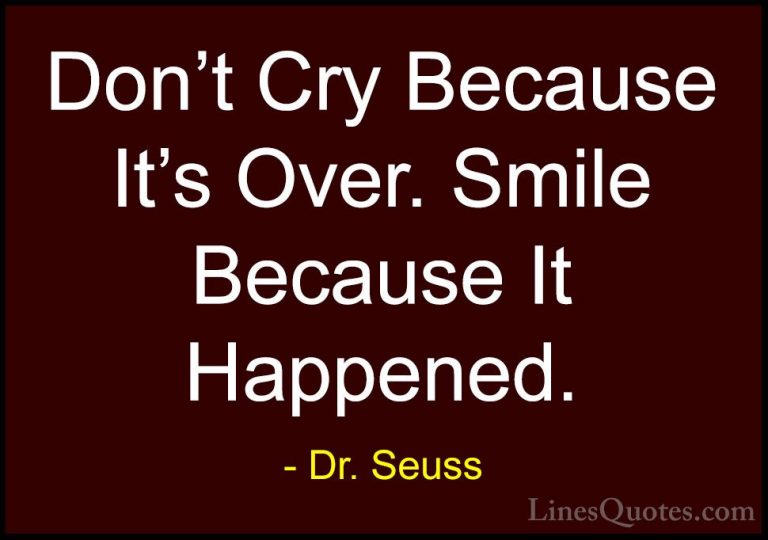 Dr. Seuss Quotes (2) - Don't Cry Because It's Over. Smile Because... - QuotesDon't Cry Because It's Over. Smile Because It Happened.