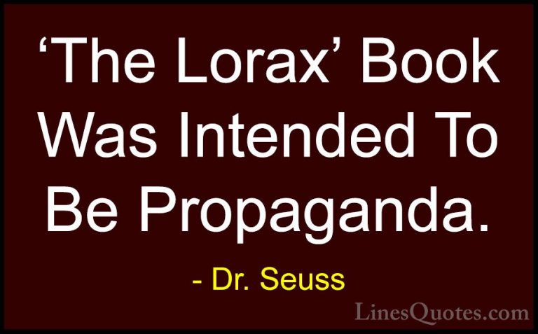 Dr. Seuss Quotes (28) - 'The Lorax' Book Was Intended To Be Propa... - Quotes'The Lorax' Book Was Intended To Be Propaganda.