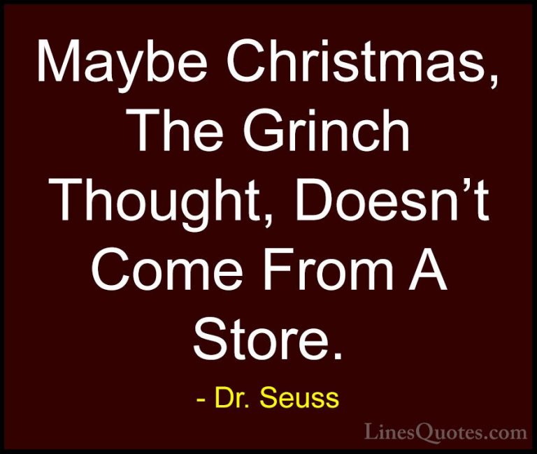Dr. Seuss Quotes (3) - Maybe Christmas, The Grinch Thought, Doesn... - QuotesMaybe Christmas, The Grinch Thought, Doesn't Come From A Store.