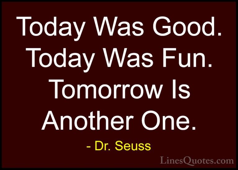 Dr. Seuss Quotes (5) - Today Was Good. Today Was Fun. Tomorrow Is... - QuotesToday Was Good. Today Was Fun. Tomorrow Is Another One.