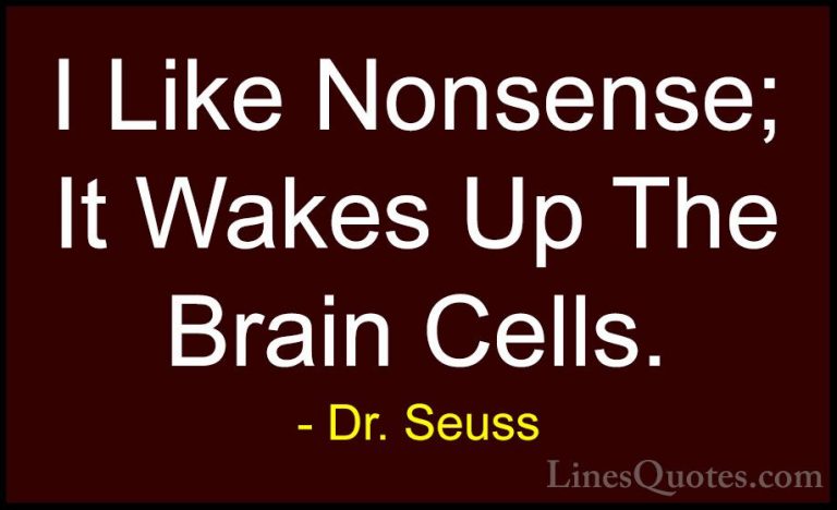 Dr. Seuss Quotes (8) - I Like Nonsense; It Wakes Up The Brain Cel... - QuotesI Like Nonsense; It Wakes Up The Brain Cells.
