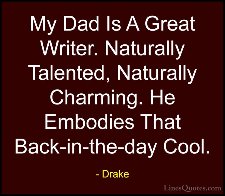 Drake Quotes (17) - My Dad Is A Great Writer. Naturally Talented,... - QuotesMy Dad Is A Great Writer. Naturally Talented, Naturally Charming. He Embodies That Back-in-the-day Cool.