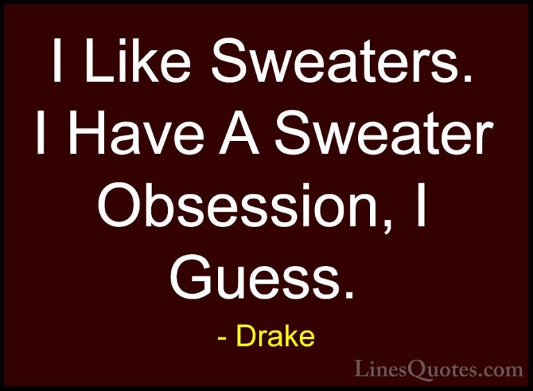 Drake Quotes (18) - I Like Sweaters. I Have A Sweater Obsession, ... - QuotesI Like Sweaters. I Have A Sweater Obsession, I Guess.