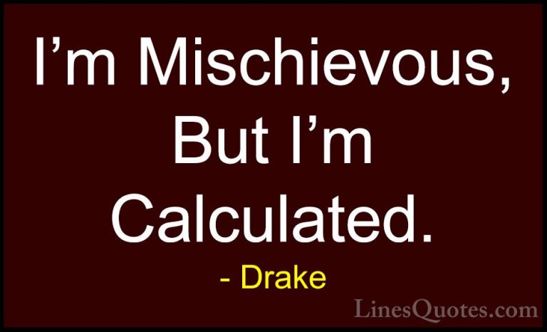 Drake Quotes (2) - I'm Mischievous, But I'm Calculated.... - QuotesI'm Mischievous, But I'm Calculated.