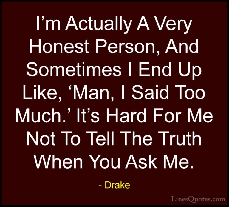 Drake Quotes (24) - I'm Actually A Very Honest Person, And Someti... - QuotesI'm Actually A Very Honest Person, And Sometimes I End Up Like, 'Man, I Said Too Much.' It's Hard For Me Not To Tell The Truth When You Ask Me.