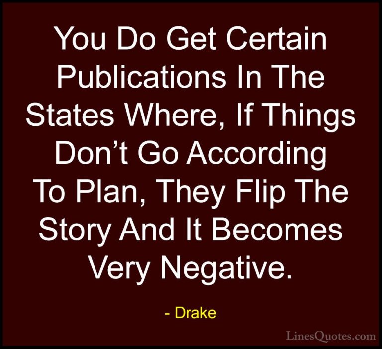 Drake Quotes (25) - You Do Get Certain Publications In The States... - QuotesYou Do Get Certain Publications In The States Where, If Things Don't Go According To Plan, They Flip The Story And It Becomes Very Negative.