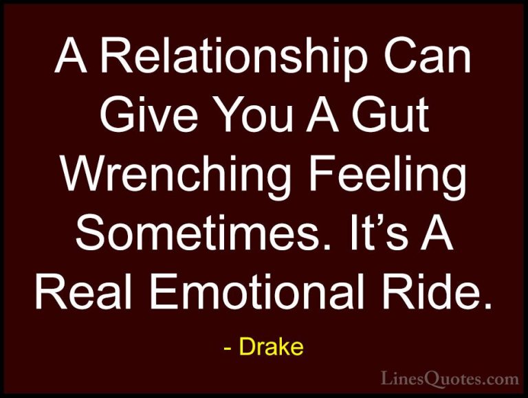 Drake Quotes (28) - A Relationship Can Give You A Gut Wrenching F... - QuotesA Relationship Can Give You A Gut Wrenching Feeling Sometimes. It's A Real Emotional Ride.