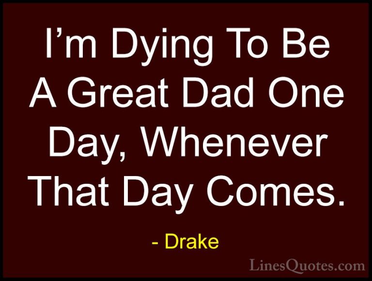 Drake Quotes (39) - I'm Dying To Be A Great Dad One Day, Whenever... - QuotesI'm Dying To Be A Great Dad One Day, Whenever That Day Comes.