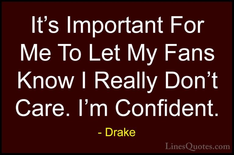 Drake Quotes (44) - It's Important For Me To Let My Fans Know I R... - QuotesIt's Important For Me To Let My Fans Know I Really Don't Care. I'm Confident.