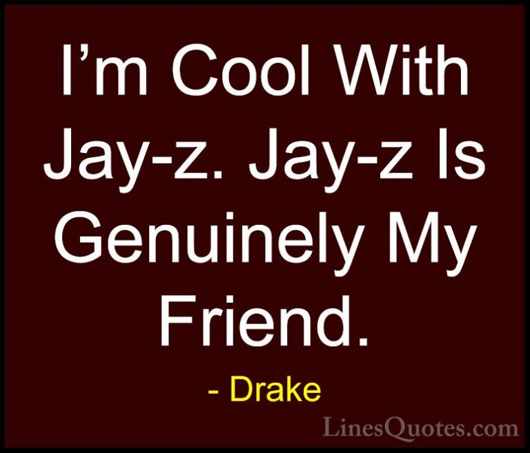 Drake Quotes (47) - I'm Cool With Jay-z. Jay-z Is Genuinely My Fr... - QuotesI'm Cool With Jay-z. Jay-z Is Genuinely My Friend.