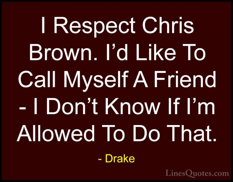 Drake Quotes (48) - I Respect Chris Brown. I'd Like To Call Mysel... - QuotesI Respect Chris Brown. I'd Like To Call Myself A Friend - I Don't Know If I'm Allowed To Do That.