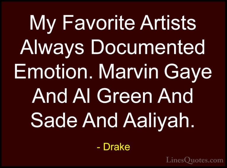 Drake Quotes (49) - My Favorite Artists Always Documented Emotion... - QuotesMy Favorite Artists Always Documented Emotion. Marvin Gaye And Al Green And Sade And Aaliyah.