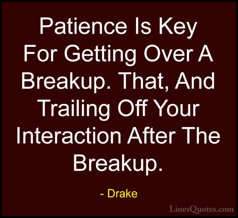 Drake Quotes (9) - Patience Is Key For Getting Over A Breakup. Th... - QuotesPatience Is Key For Getting Over A Breakup. That, And Trailing Off Your Interaction After The Breakup.