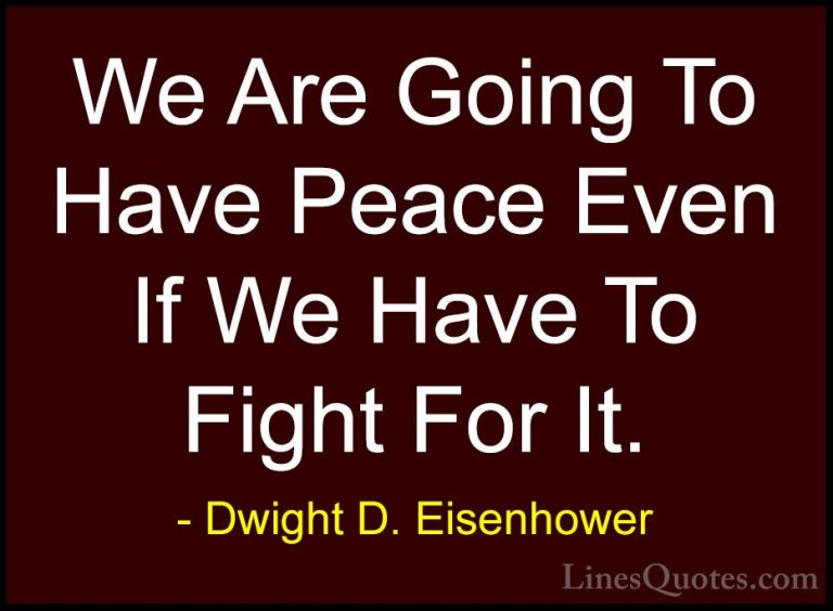 Dwight D. Eisenhower Quotes (10) - We Are Going To Have Peace Eve... - QuotesWe Are Going To Have Peace Even If We Have To Fight For It.