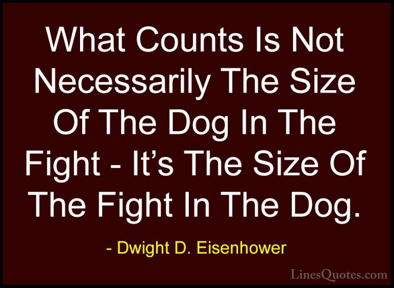 Dwight D. Eisenhower Quotes (19) - What Counts Is Not Necessarily... - QuotesWhat Counts Is Not Necessarily The Size Of The Dog In The Fight - It's The Size Of The Fight In The Dog.