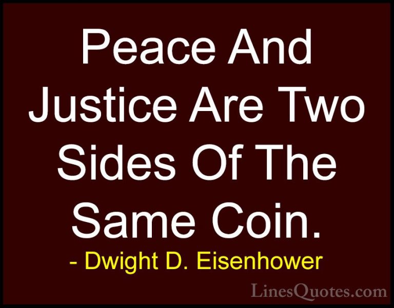 Dwight D. Eisenhower Quotes (4) - Peace And Justice Are Two Sides... - QuotesPeace And Justice Are Two Sides Of The Same Coin.