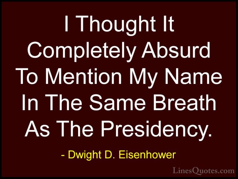 Dwight D. Eisenhower Quotes (42) - I Thought It Completely Absurd... - QuotesI Thought It Completely Absurd To Mention My Name In The Same Breath As The Presidency.