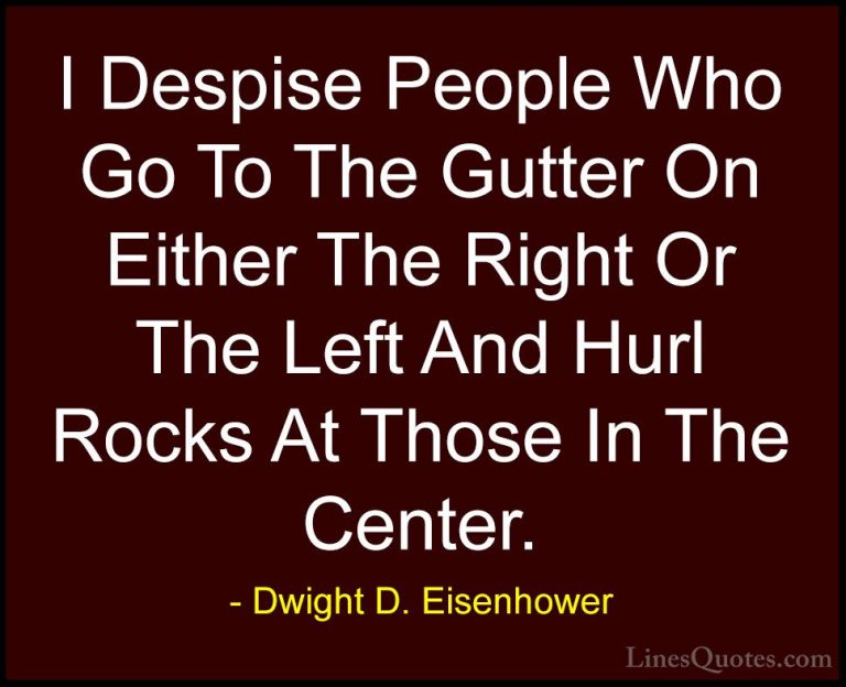 Dwight D. Eisenhower Quotes (43) - I Despise People Who Go To The... - QuotesI Despise People Who Go To The Gutter On Either The Right Or The Left And Hurl Rocks At Those In The Center.