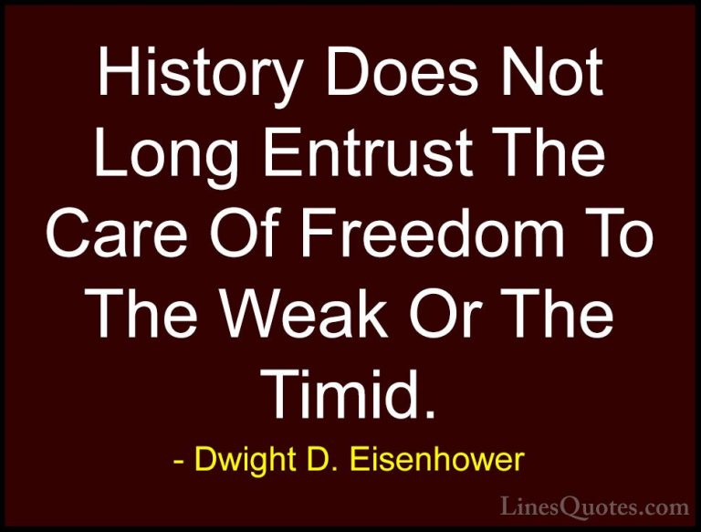 Dwight D. Eisenhower Quotes (48) - History Does Not Long Entrust ... - QuotesHistory Does Not Long Entrust The Care Of Freedom To The Weak Or The Timid.