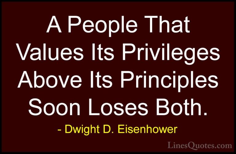 Dwight D. Eisenhower Quotes (5) - A People That Values Its Privil... - QuotesA People That Values Its Privileges Above Its Principles Soon Loses Both.