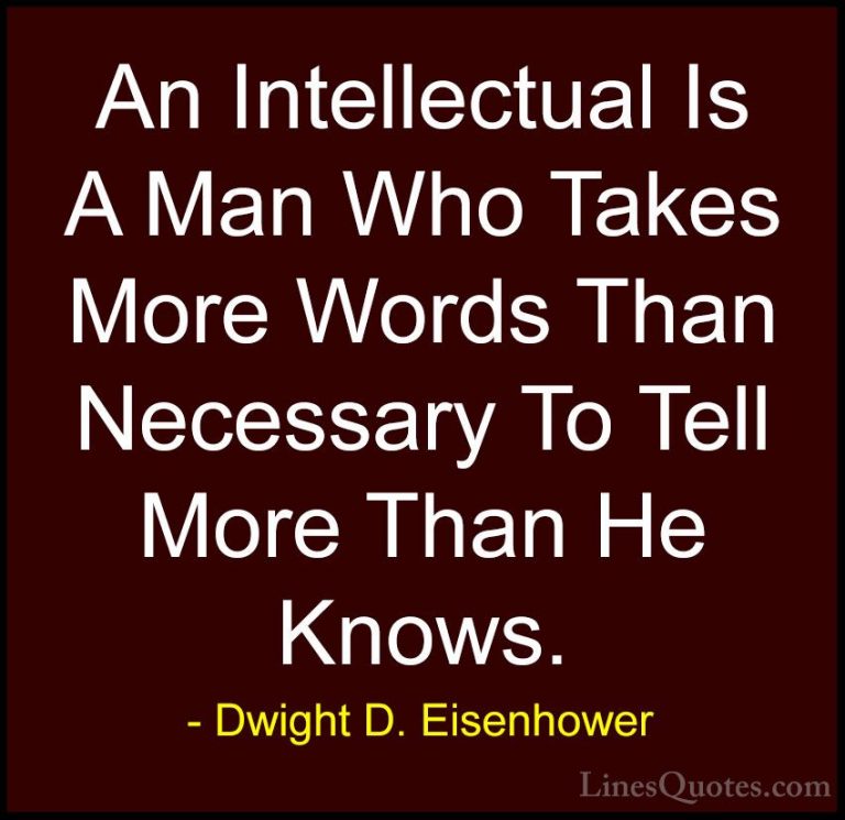 Dwight D. Eisenhower Quotes (52) - An Intellectual Is A Man Who T... - QuotesAn Intellectual Is A Man Who Takes More Words Than Necessary To Tell More Than He Knows.
