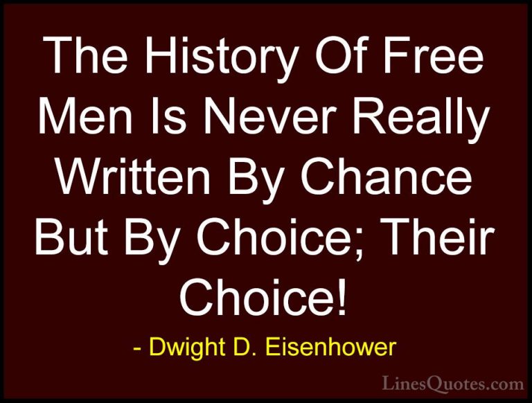 Dwight D. Eisenhower Quotes (55) - The History Of Free Men Is Nev... - QuotesThe History Of Free Men Is Never Really Written By Chance But By Choice; Their Choice!
