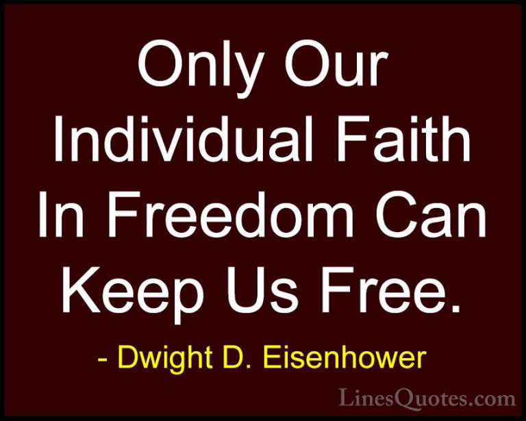 Dwight D. Eisenhower Quotes (56) - Only Our Individual Faith In F... - QuotesOnly Our Individual Faith In Freedom Can Keep Us Free.