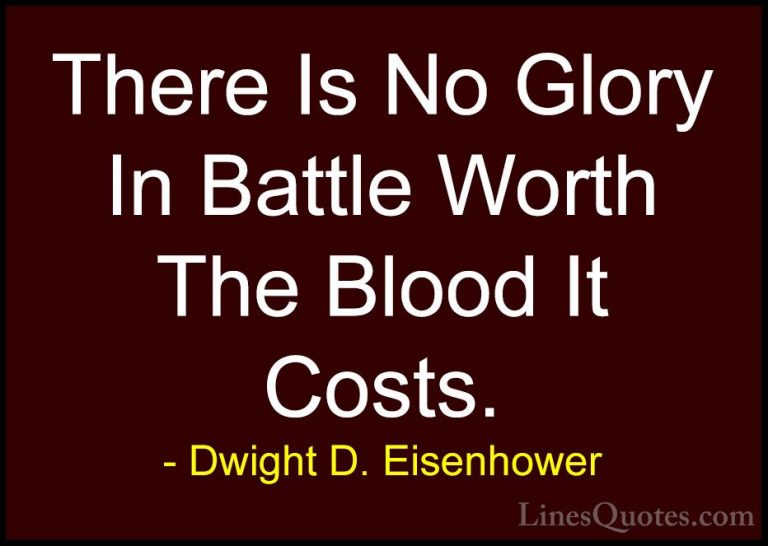 Dwight D. Eisenhower Quotes (68) - There Is No Glory In Battle Wo... - QuotesThere Is No Glory In Battle Worth The Blood It Costs.