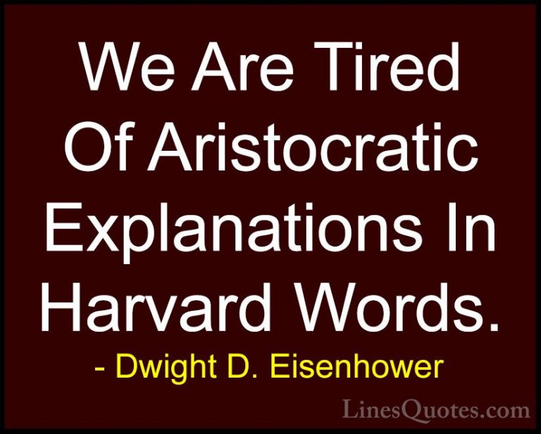 Dwight D. Eisenhower Quotes (70) - We Are Tired Of Aristocratic E... - QuotesWe Are Tired Of Aristocratic Explanations In Harvard Words.