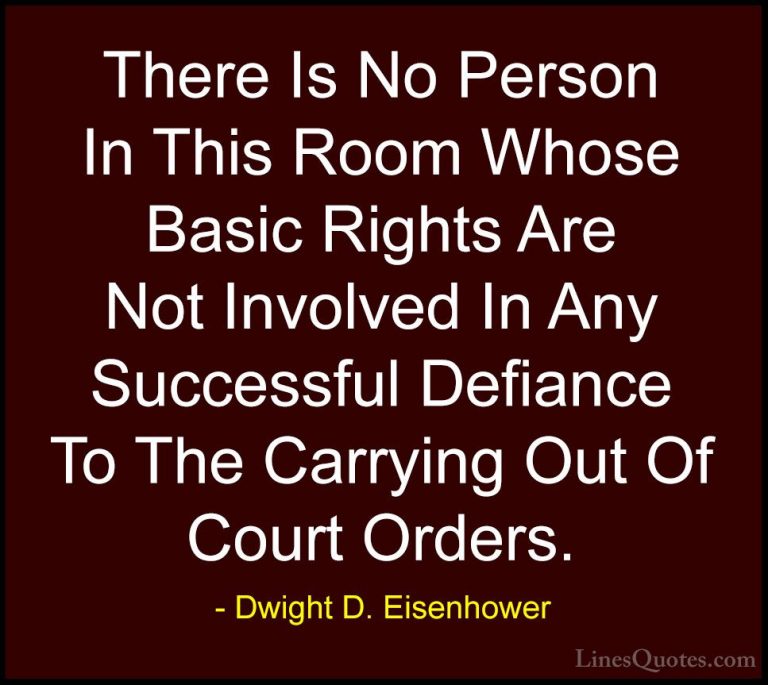 Dwight D. Eisenhower Quotes (71) - There Is No Person In This Roo... - QuotesThere Is No Person In This Room Whose Basic Rights Are Not Involved In Any Successful Defiance To The Carrying Out Of Court Orders.