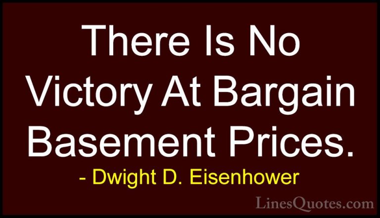 Dwight D. Eisenhower Quotes (81) - There Is No Victory At Bargain... - QuotesThere Is No Victory At Bargain Basement Prices.