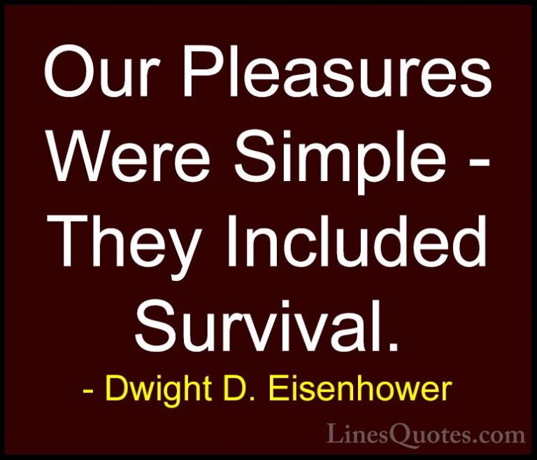Dwight D. Eisenhower Quotes (90) - Our Pleasures Were Simple - Th... - QuotesOur Pleasures Were Simple - They Included Survival.