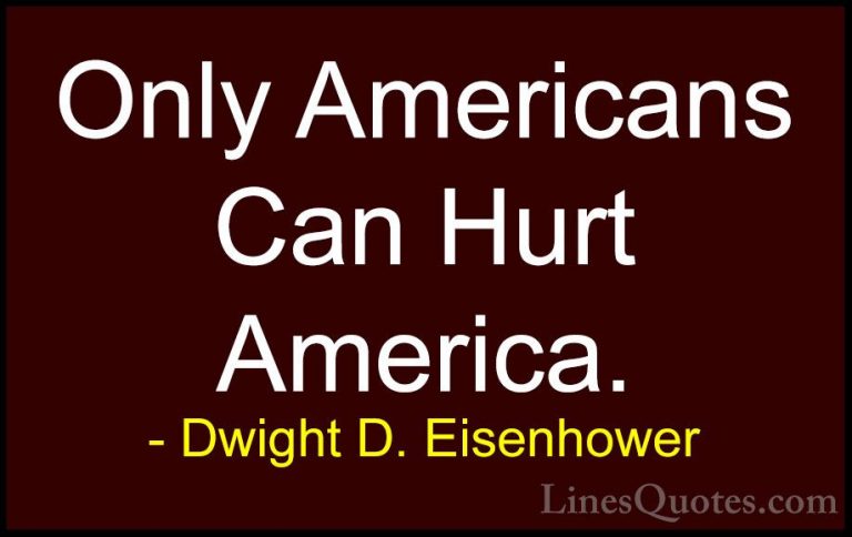 Dwight D. Eisenhower Quotes (94) - Only Americans Can Hurt Americ... - QuotesOnly Americans Can Hurt America.