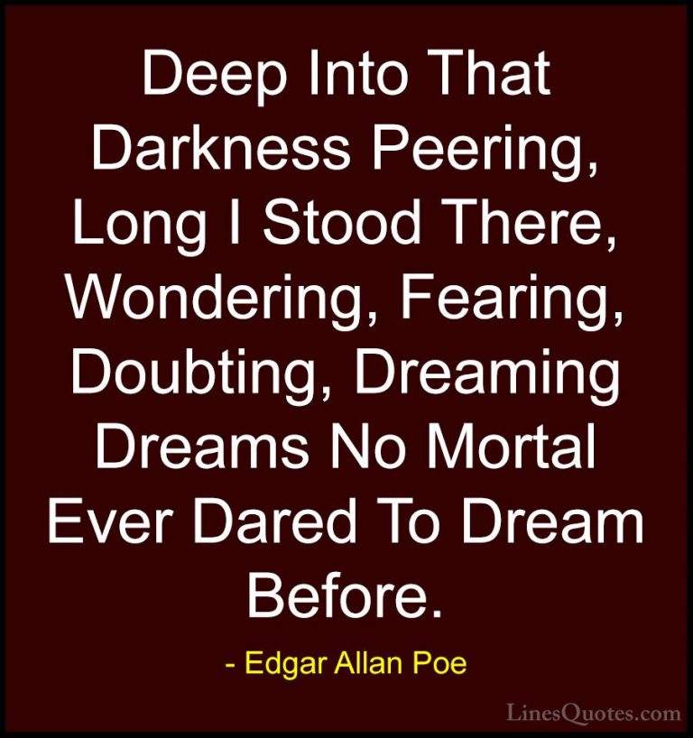 Edgar Allan Poe Quotes (1) - Deep Into That Darkness Peering, Lon... - QuotesDeep Into That Darkness Peering, Long I Stood There, Wondering, Fearing, Doubting, Dreaming Dreams No Mortal Ever Dared To Dream Before.