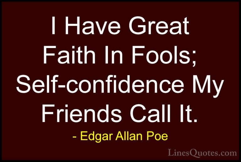 Edgar Allan Poe Quotes (15) - I Have Great Faith In Fools; Self-c... - QuotesI Have Great Faith In Fools; Self-confidence My Friends Call It.